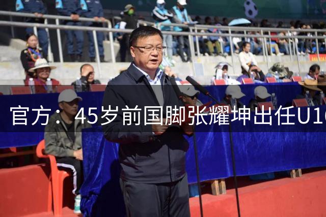 官方：45岁前国脚张耀坤出任U16国少主教练