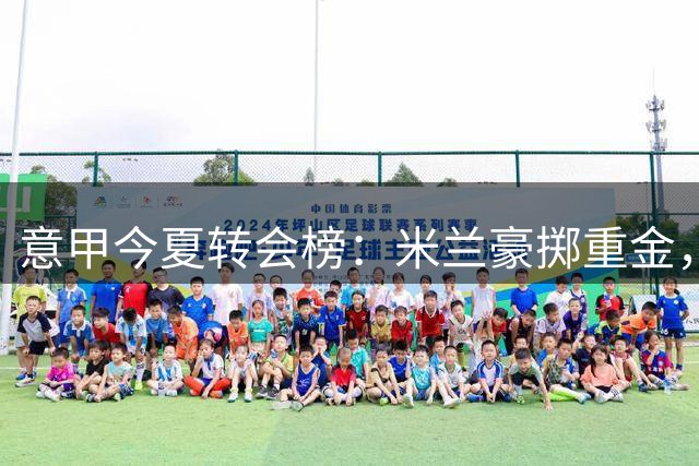 意甲今夏转会榜：米兰豪掷重金，G-拉莫斯刷新纪录