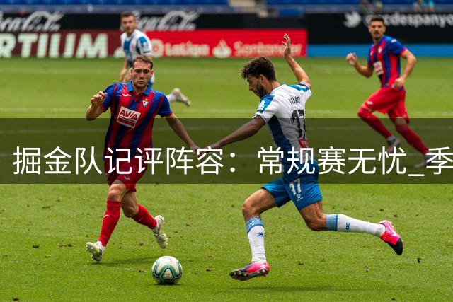 掘金队记评阵容：常规赛无忧 季后赛难突破