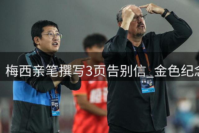 梅西亲笔撰写3页告别信 金色纪念笔暗藏世界杯夺冠情怀
