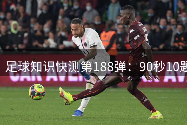 足球知识快测第188弹：90秒10题挑战来袭