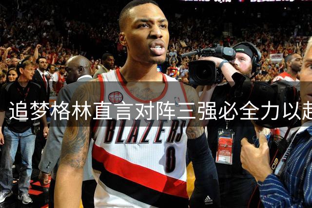 追梦格林直言对阵三强必全力以赴